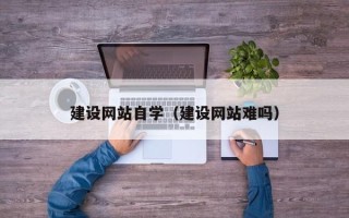 徐州建设网站自学（建设网站难吗）