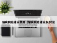 徐州迪庆网站建设费用（肇庆网站建设多少钱）
