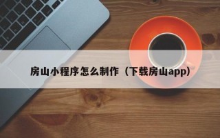 徐州房山小程序怎么制作（下载房山app）